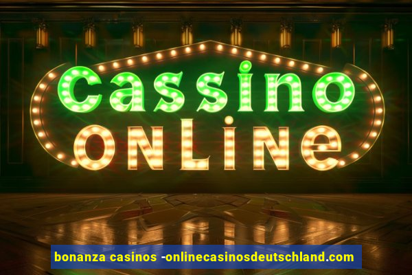 bonanza casinos -onlinecasinosdeutschland.com