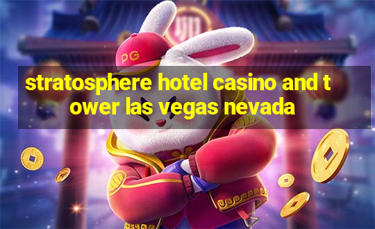 stratosphere hotel casino and tower las vegas nevada