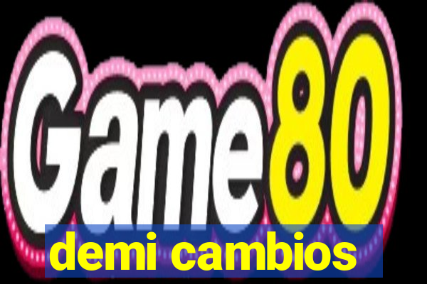 demi cambios