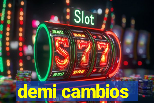 demi cambios