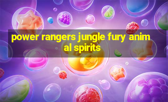 power rangers jungle fury animal spirits