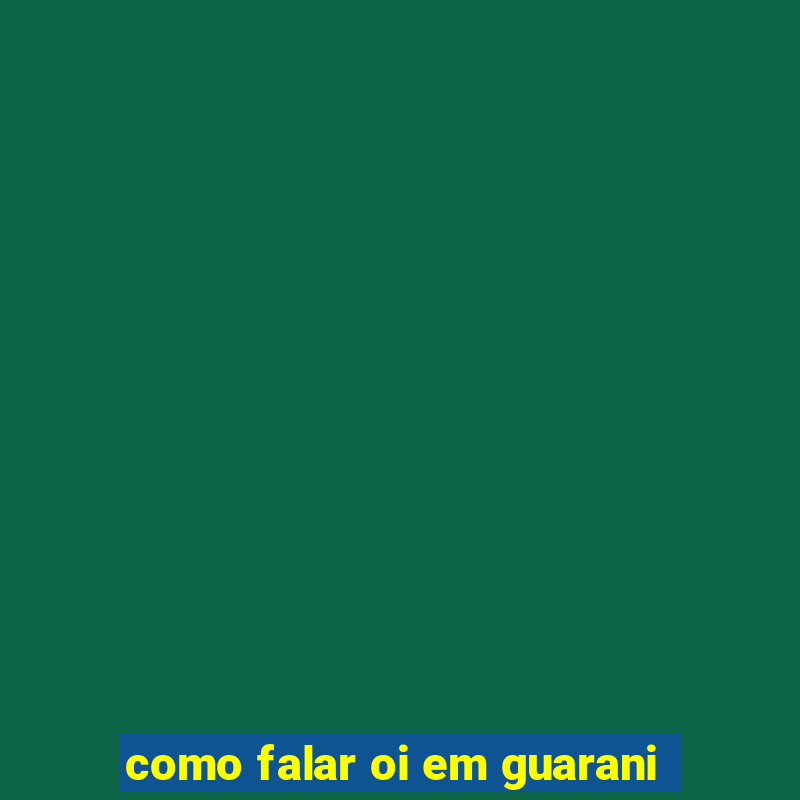 como falar oi em guarani