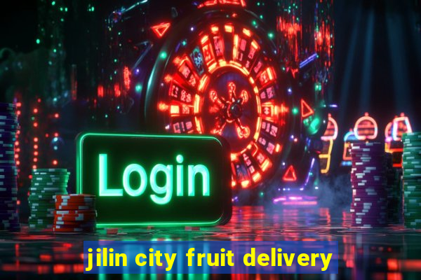 jilin city fruit delivery