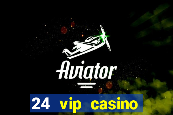 24 vip casino bonus codes