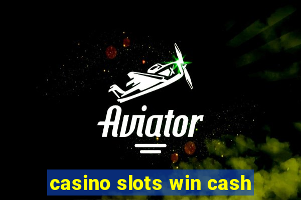 casino slots win cash