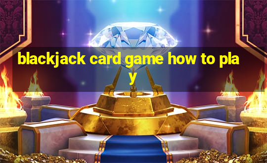 blackjack card game how to play