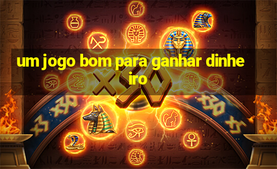 um jogo bom para ganhar dinheiro