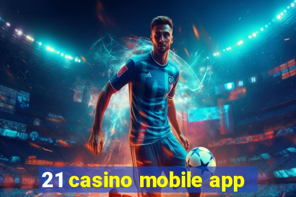 21 casino mobile app