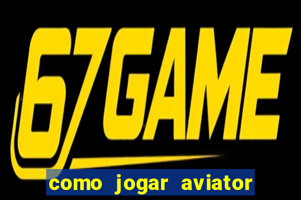 como jogar aviator e ganhar dinheiro