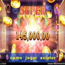 como jogar aviator e ganhar dinheiro