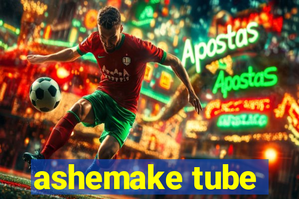 ashemake tube