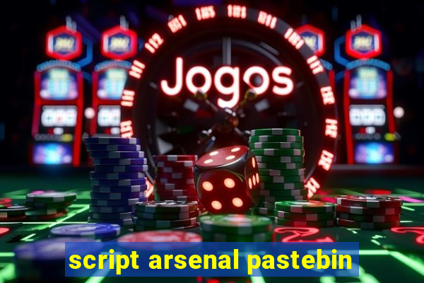 script arsenal pastebin