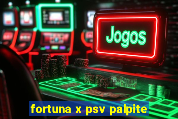 fortuna x psv palpite