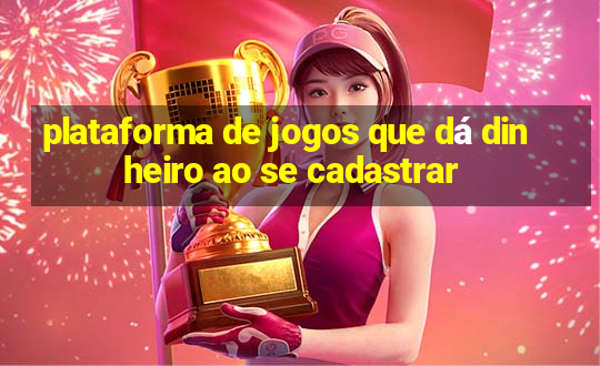 plataforma de jogos que dá dinheiro ao se cadastrar