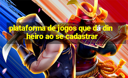 plataforma de jogos que dá dinheiro ao se cadastrar