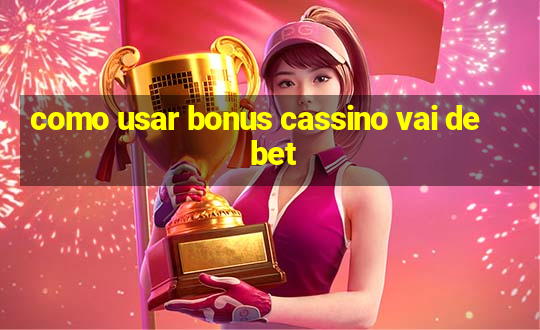 como usar bonus cassino vai de bet