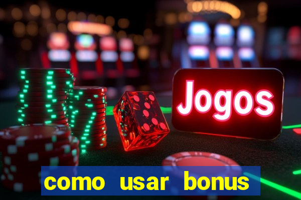 como usar bonus cassino vai de bet