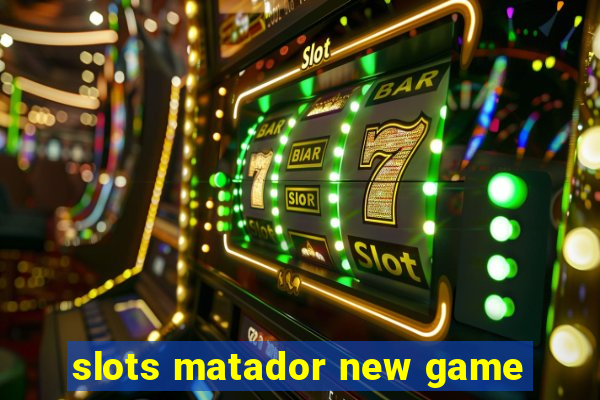 slots matador new game