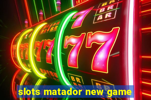 slots matador new game