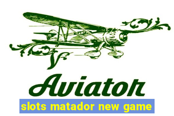 slots matador new game