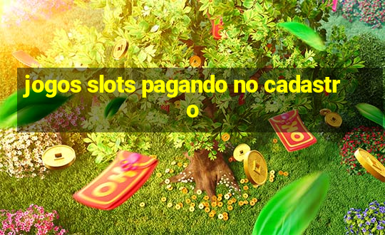 jogos slots pagando no cadastro