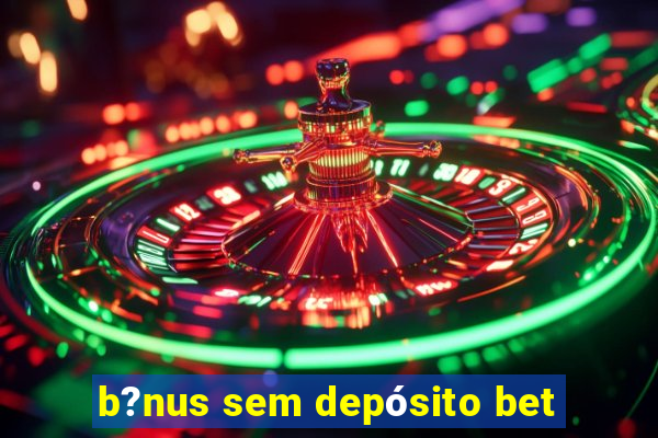 b?nus sem depósito bet