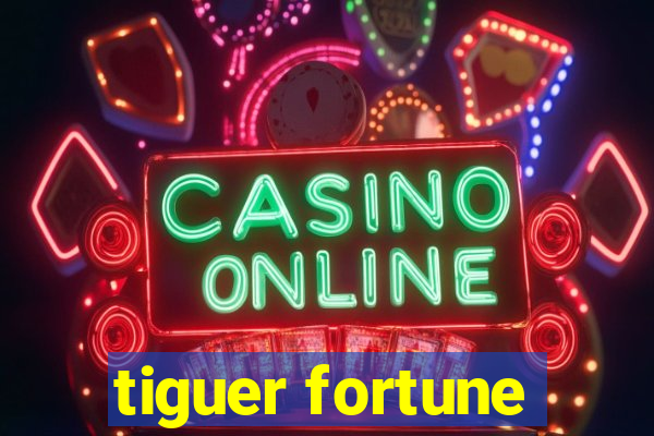 tiguer fortune