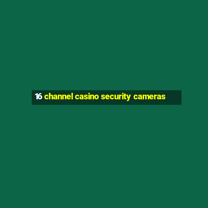 16 channel casino security cameras