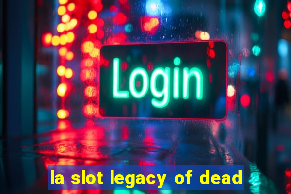 la slot legacy of dead