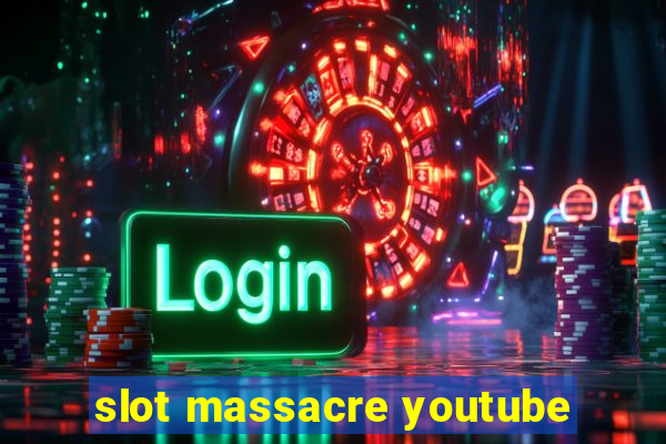 slot massacre youtube