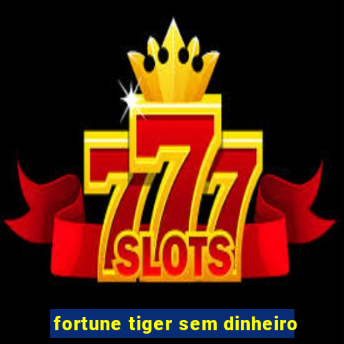 fortune tiger sem dinheiro