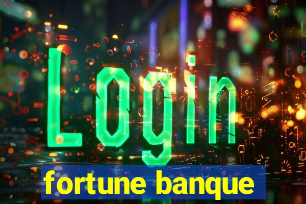 fortune banque