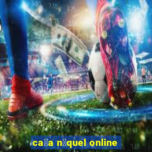 ca莽a n铆quel online