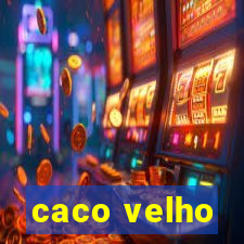 caco velho