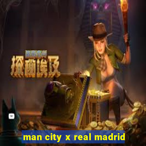 man city x real madrid