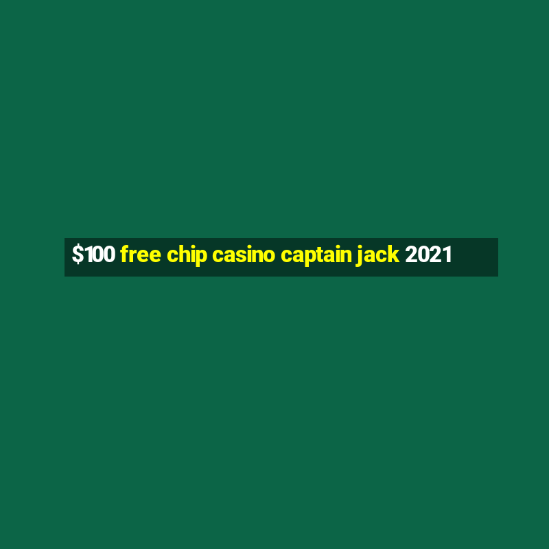 $100 free chip casino captain jack 2021