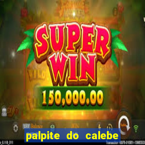 palpite do calebe para hoje