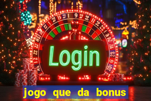 jogo que da bonus de boas vindas