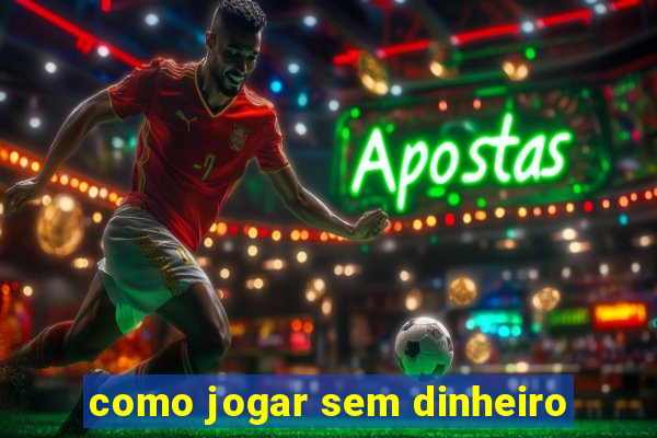 como jogar sem dinheiro