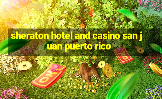 sheraton hotel and casino san juan puerto rico