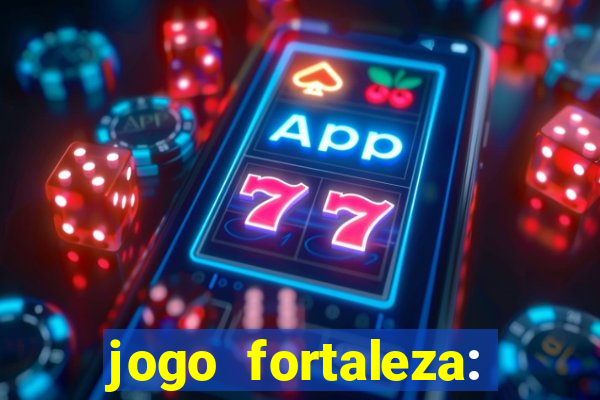 jogo fortaleza: onde assistir