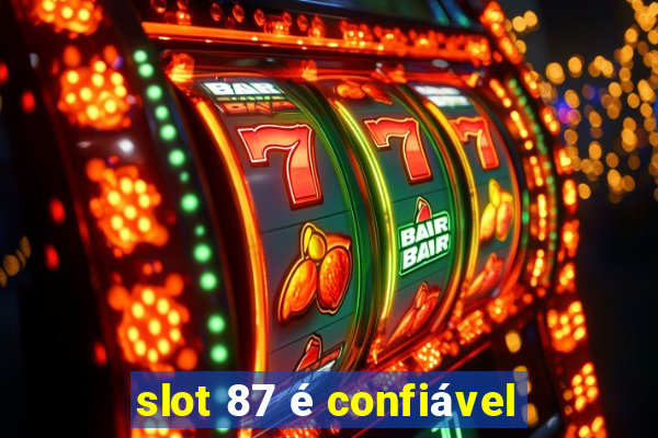 slot 87 é confiável