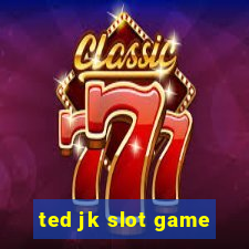 ted jk slot game