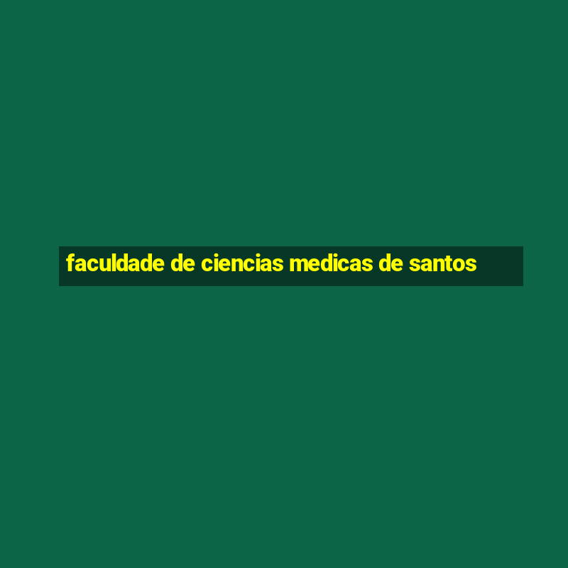 faculdade de ciencias medicas de santos