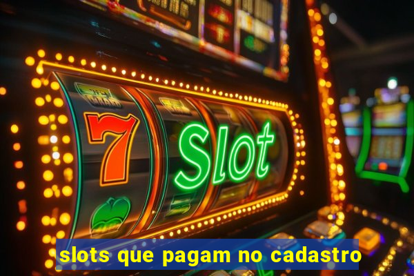 slots que pagam no cadastro