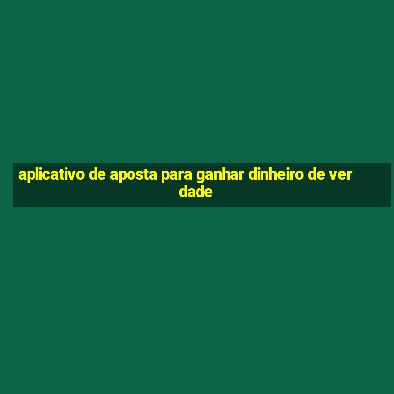 aplicativo de aposta para ganhar dinheiro de verdade