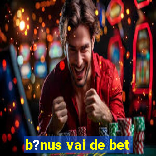 b?nus vai de bet