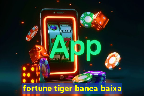 fortune tiger banca baixa