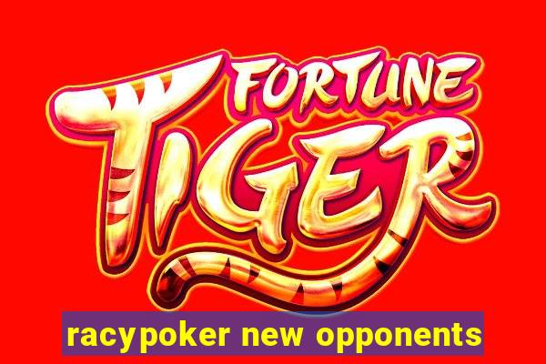 racypoker new opponents