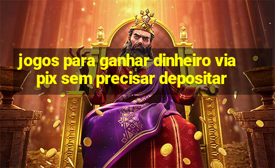 jogos para ganhar dinheiro via pix sem precisar depositar